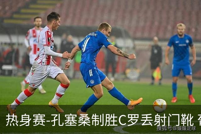 热身赛-孔塞桑制胜C罗丢射门靴 葡萄牙2-1尼日利亚